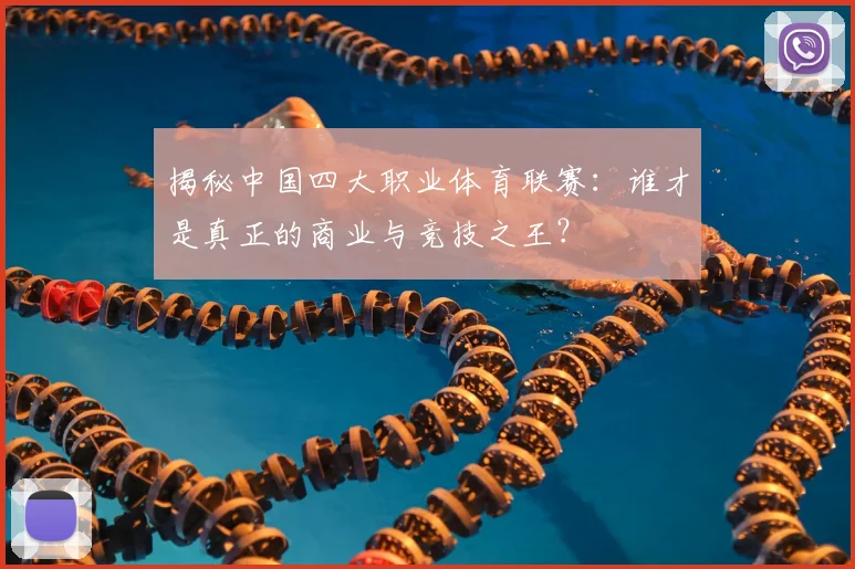 揭秘中国四大职业体育联赛：谁才是真正的商业与竞技之王？