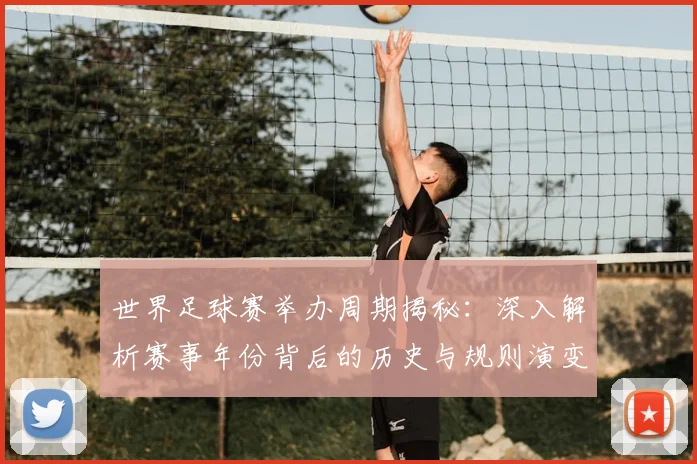 世界足球赛举办周期揭秘：深入解析赛事年份背后的历史与规则演变