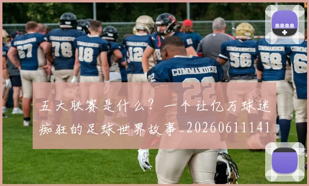 五大联赛是什么？一个让亿万球迷痴狂的足球世界故事_20260611141709