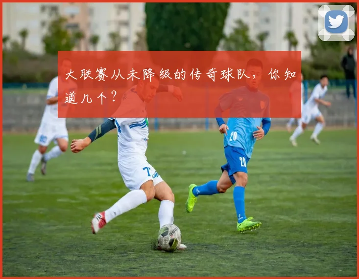 大联赛从未降级的传奇球队,你知道几个?