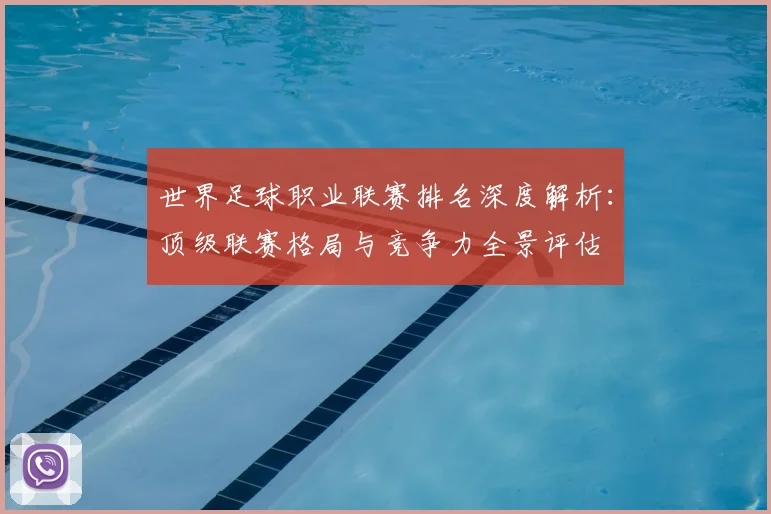 世界足球职业联赛排名深度解析：顶级联赛格局与竞争力全景评估