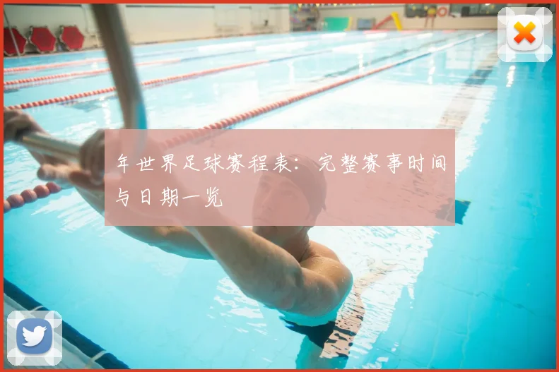 年世界足球赛程表：完整赛事时间与日期一览